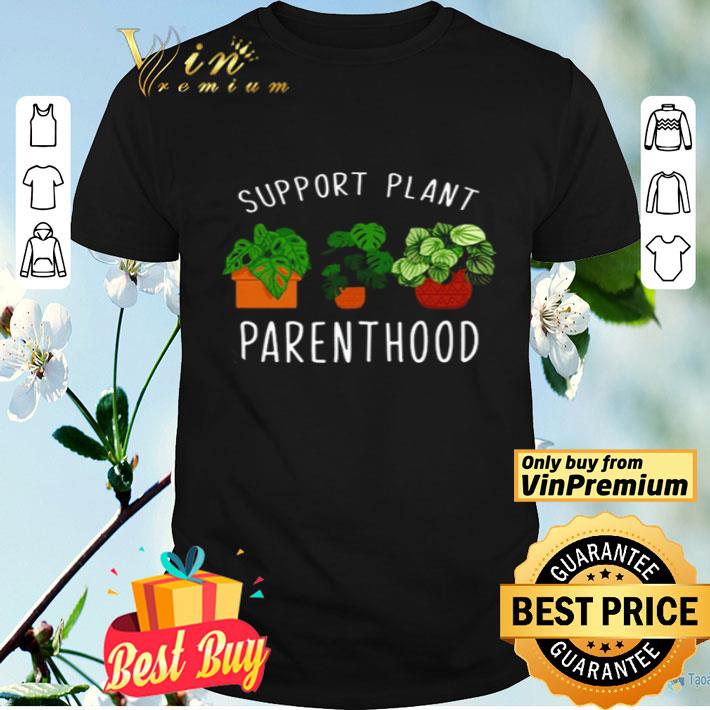 Support plant parenthood shirt