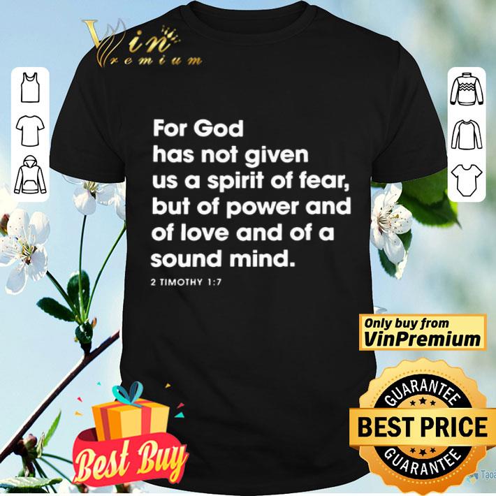 For God has not given us a spirit of fear shirt