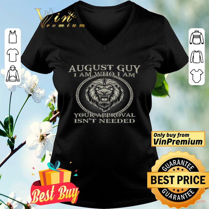 August Guy I Am Who I Am Your Approval Isn't Needed shirt