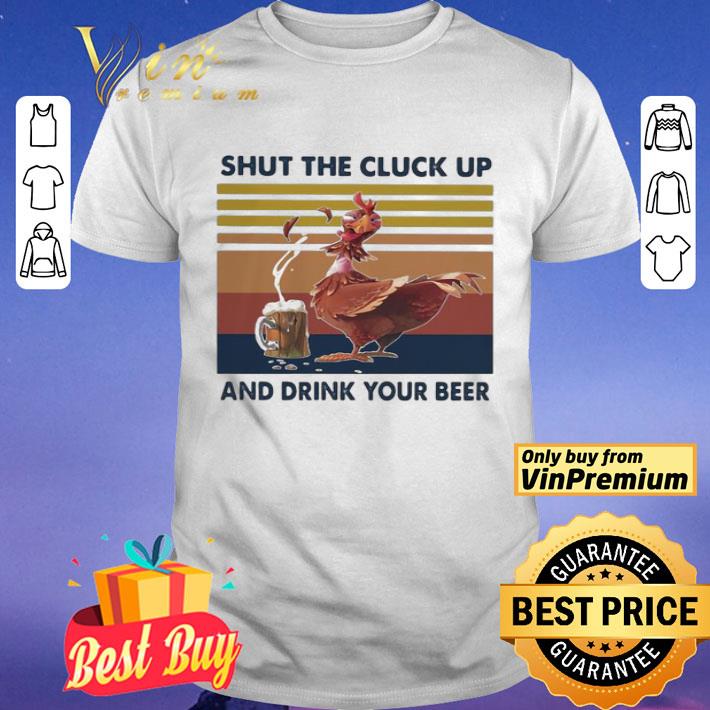 Shut The Cluck Up And Drink Your Beer Vintage shirt