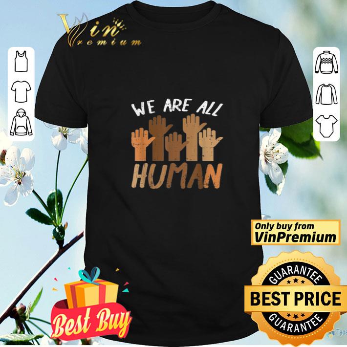 We Are All Human Melanin Black Pride African American shirt