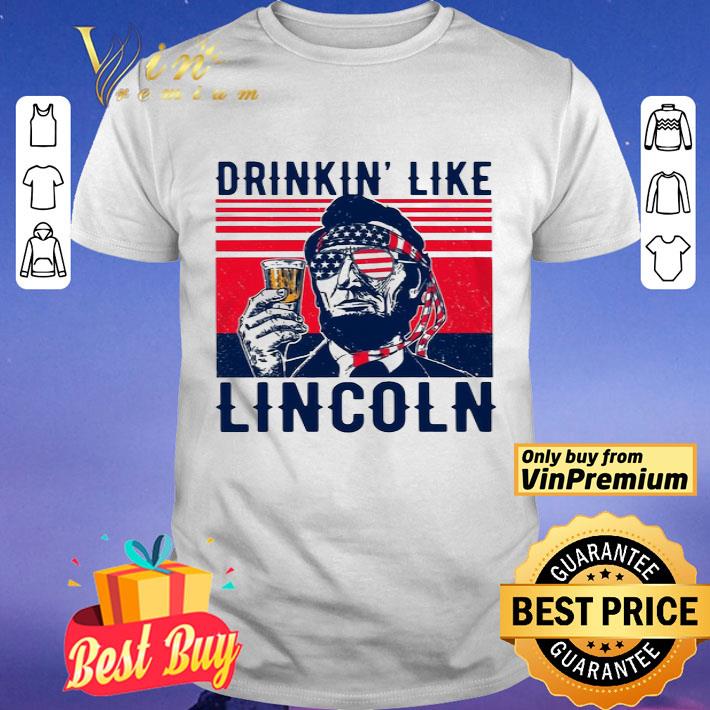 Drinkin’ like Lincoln happy the 4th of july vintage shirt