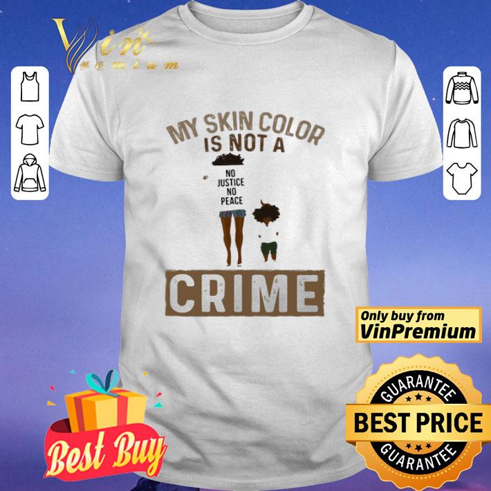 My skin color is not a no justice no peace crime shirt