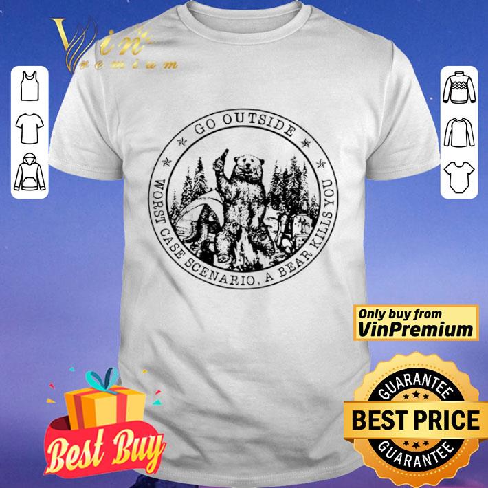 Go Outside Worst Case Scenario A Bear Kills You shirt