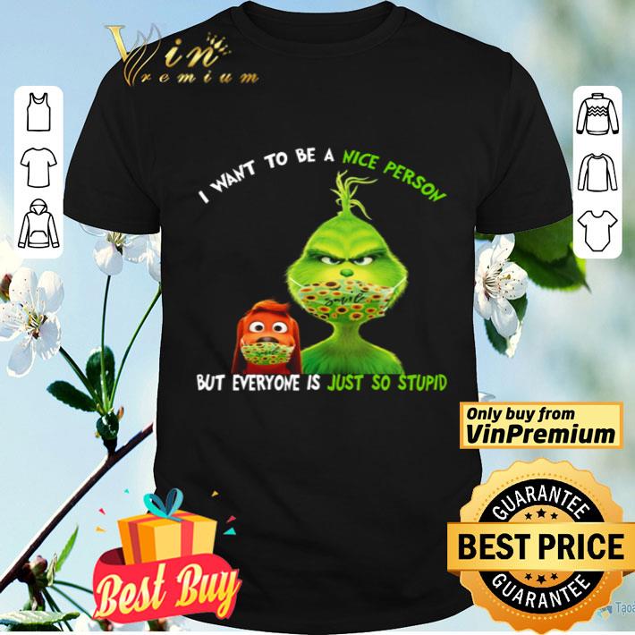 Grinch I want to be a nice person but everyone is just so stupid shirt