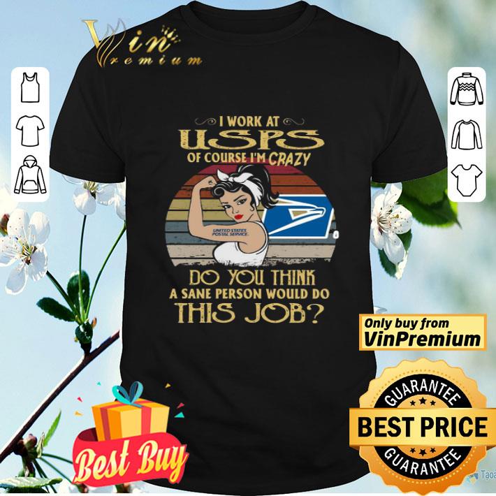 Strong Woman I Work At USPS Of Course I’m Crazy Do You Think A Sane Person Would Do This Job Vintage shirt