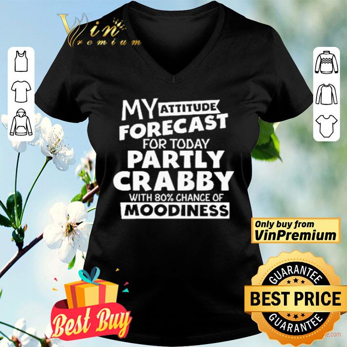 My attitude forecast for today party crabby with 80′ chance of moodiness shirt
