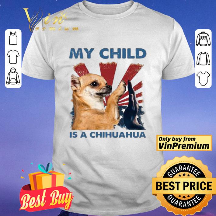 My Child Is A Chihuahua Dog shirt