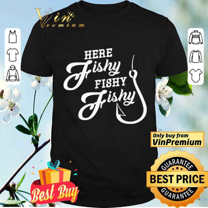 Fishing Here fishy fishy fishy shirt