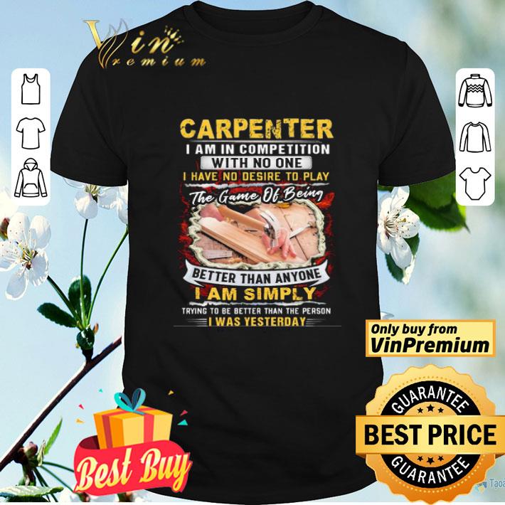 Carpenter I Am In Competition With No One I Have No Desire To Play The Game Of Being Better Than Anyone I Am Simpy shirt