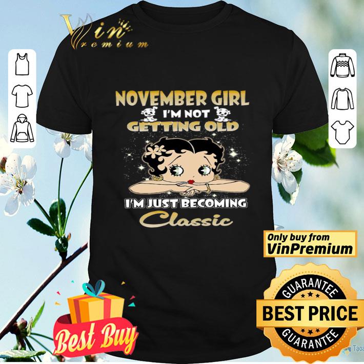 Betty Boop November Girl I'm Not Getting Old I'm Just Becoming Classic shirt