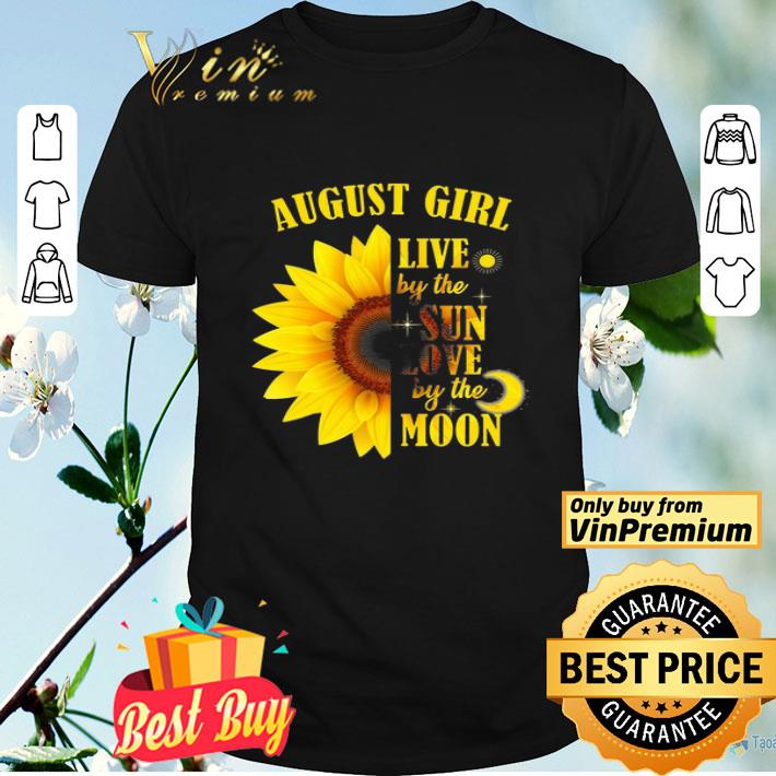 Sunflower August Girl Live By The Sun Love By The Moon shirt