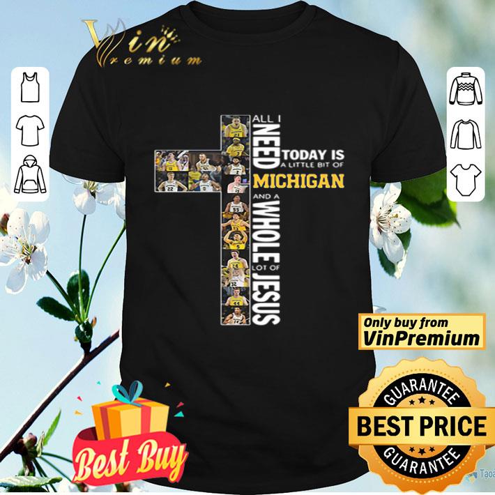 All Need Today Is A Little Bit Of Michigan And A Whole Lot Of Jesus shirt