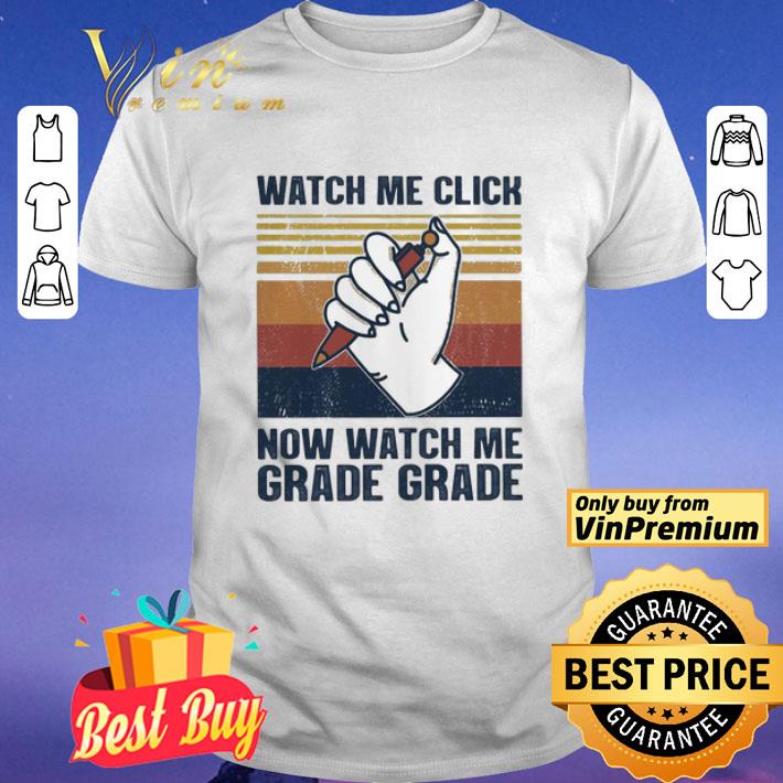 Pen Watch Me Click Now Watch Me Grade Grade Vintage shirt