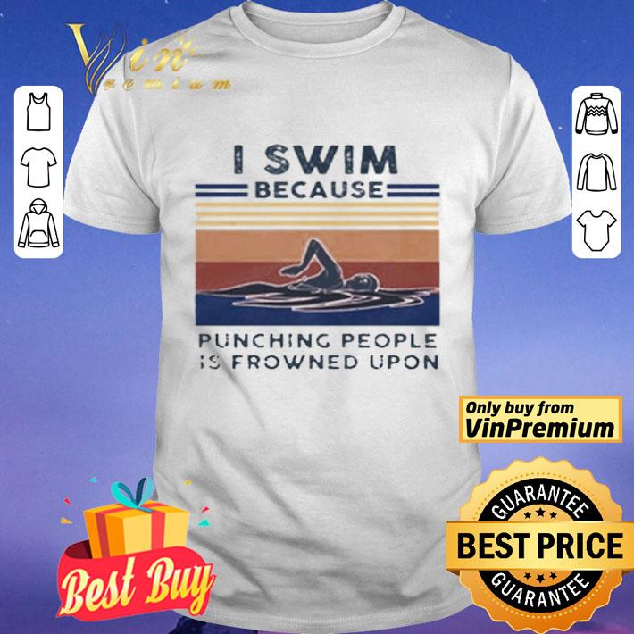 I swim because Punching people is frowned upon vintage shirt