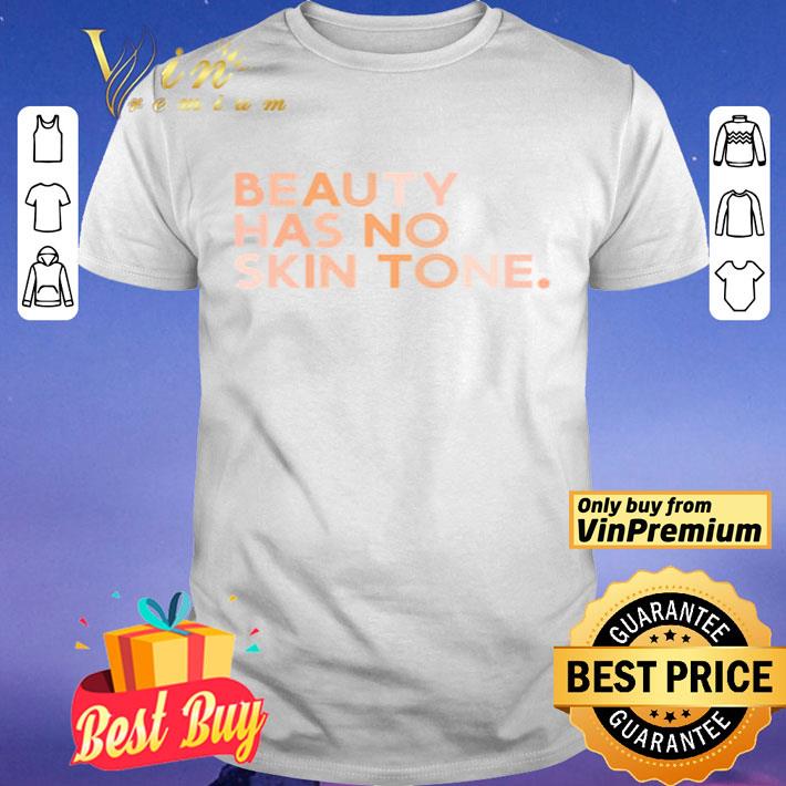 Beauty Has No Skin Tone shirt