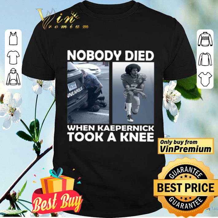Nobody Died When Kaepernick Took A Knee shirt
