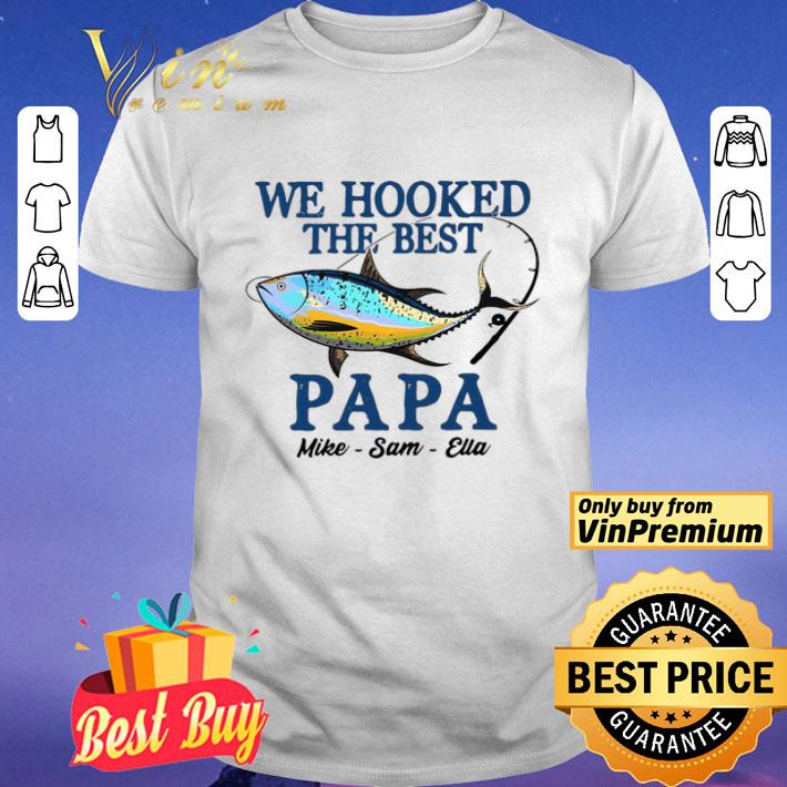 We Hooked The Best Papa Mike Sam Ella shirt