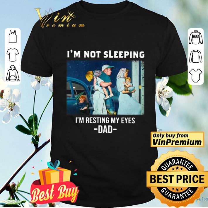 I’m Not Sleeping I’m Resting My Eyes Dad shirt