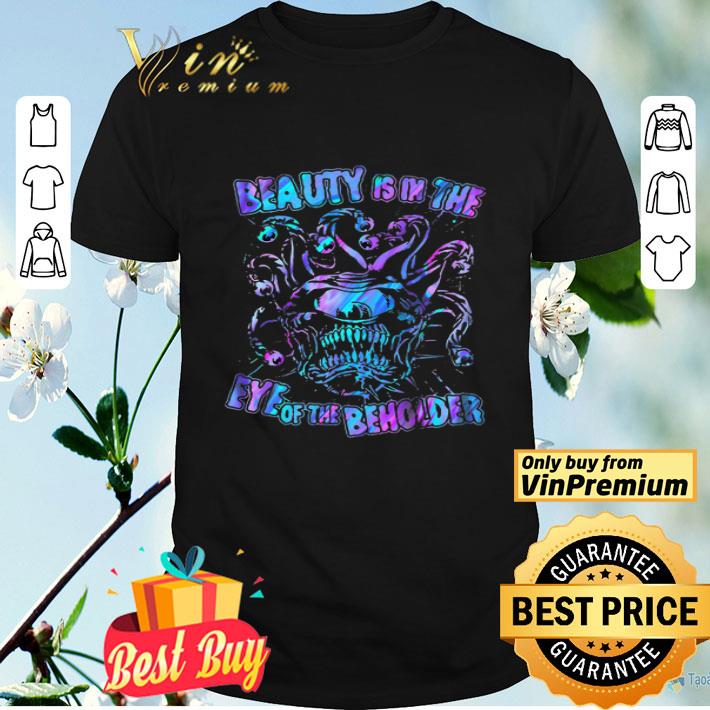 Beauty Is In The Eye Of The Beholder shirt