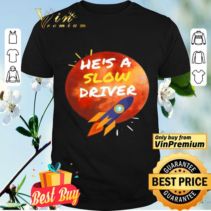 He’s A Slow Driver-Spacex 2020 shirt