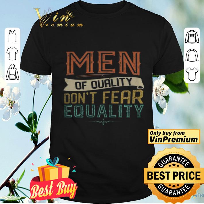 Official Men Of Quality Don’t Fear Equality Feminist shirt