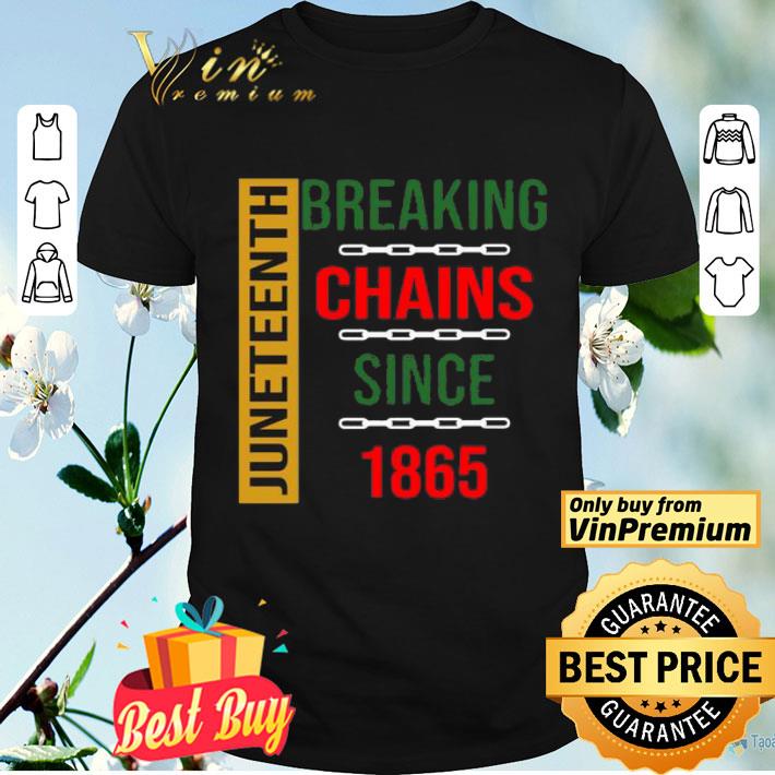 Juneteenth Breaking Chains Since 1865 shirt