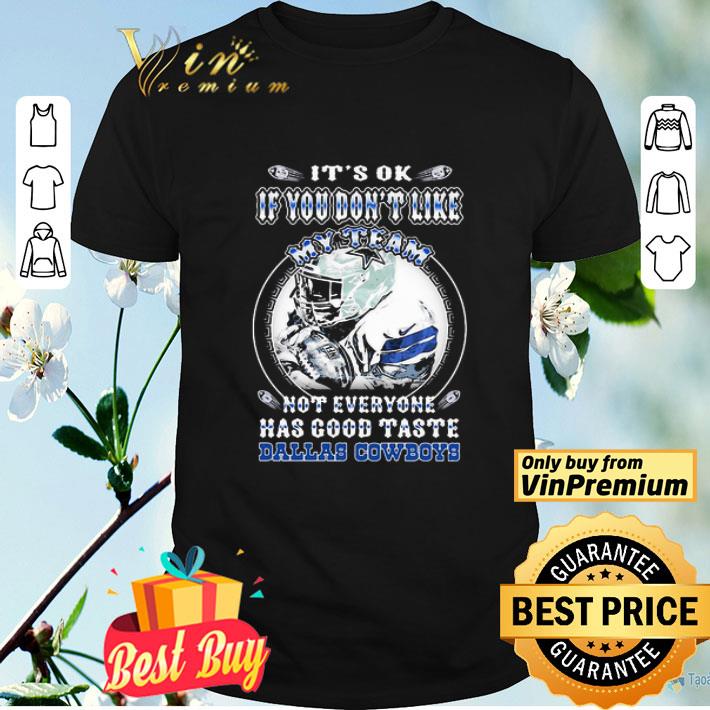 It’s ok if you don’t like my team not everyone has good taste dallas cowboys shirt