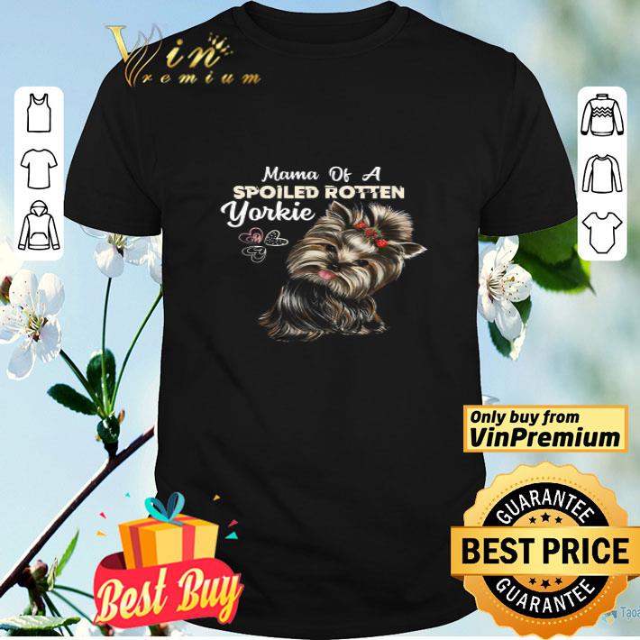Mama Of A Spoiled Rotten Yorkie shirt