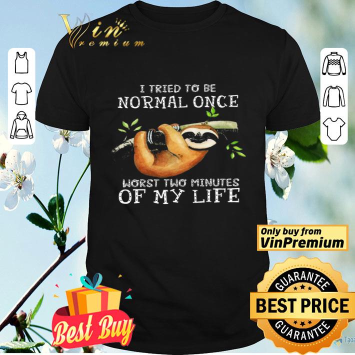 Sloth I Tried To Be Normal Once Worst Two Minutes Of My Life shirt