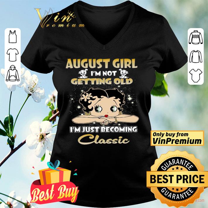 Betty Boop August Girl I'm Not Getting Old I'm Just Becoming Classic shirt