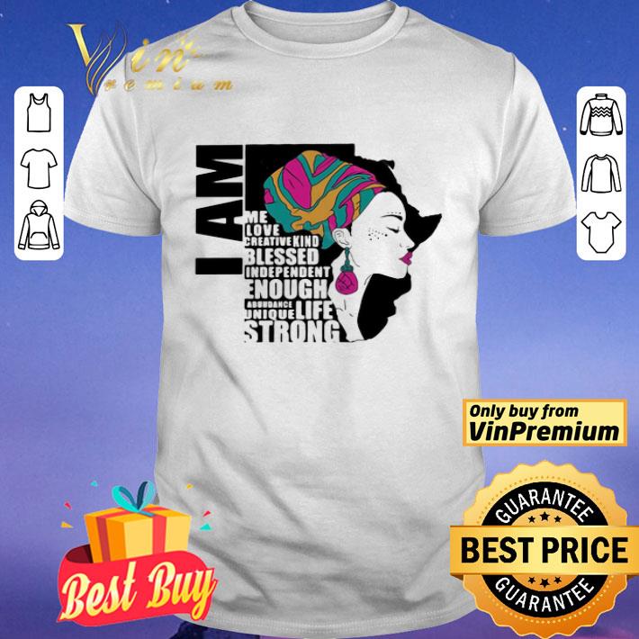 I am me love creative kind blessed independent enough abundant life unique strong shirt