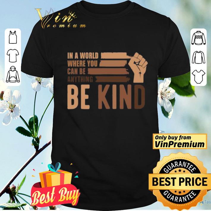 In a world where you can be anything be kind Black Lives Matter shirt