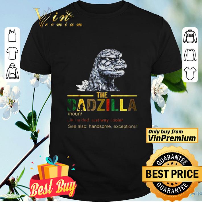 The Dadzilla like a dad just way cooler see also handsome exceptional shirt