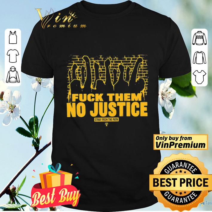 Fuck them no justice stray from the path shirt