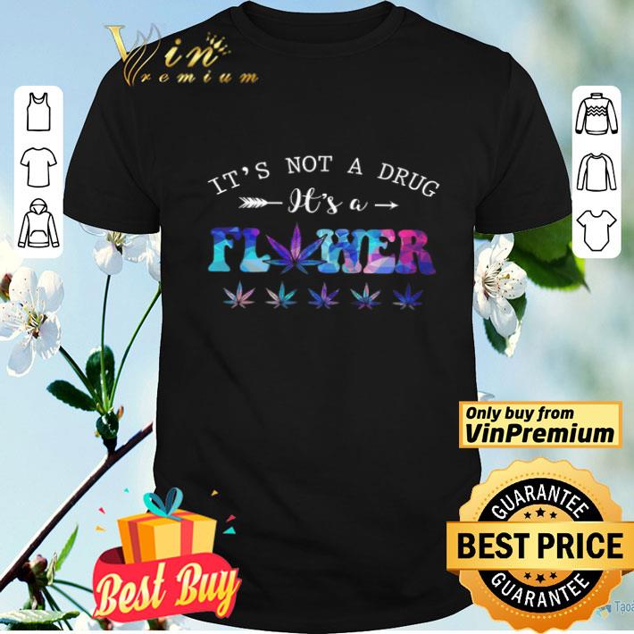 It's Not A Drug It's A Flower Cannabis Weed Marijuana shirt