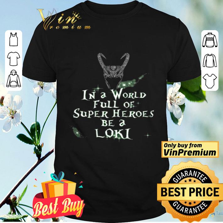 In A World Full Of Super Heroes Be A Loki shirt