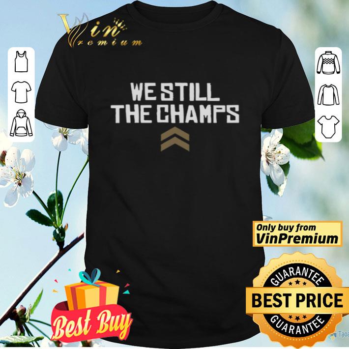 We Still The Champs shirt