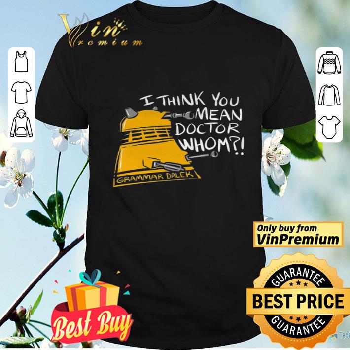 Grammar Daler I Think You Mean Doctor Whom shirt