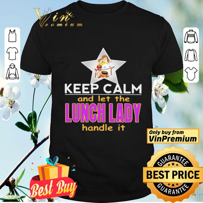 Keep Calm And Let The Lunch Lady Handle It Star shirt