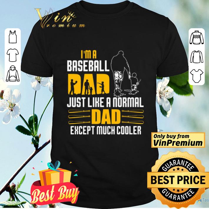 I’m A Baseball Dad Just Like A Normal Dad Except Much Cooler Father’s day shirt
