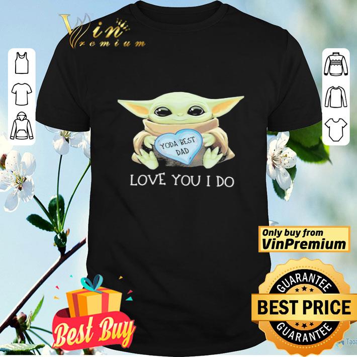 Star Wars Baby Yoda hug heart Best Dad Love You I Do Father’s Day shirt