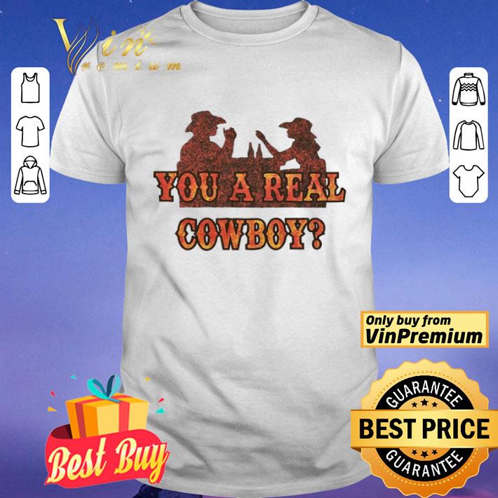 You A Real Cowboy shirt