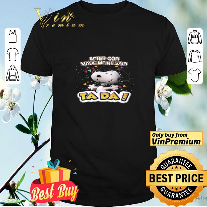 Snoopy After God Made Me He Said Ta Da shirt