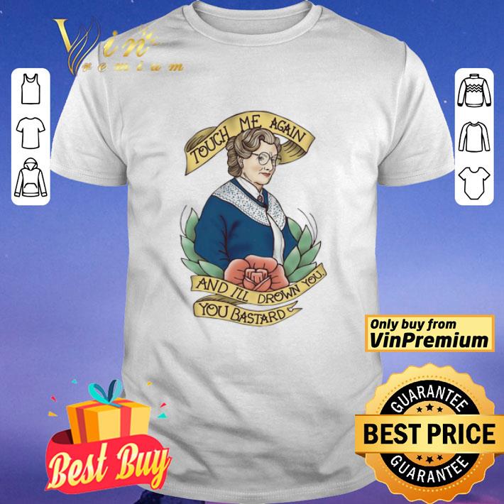 Touch Me Again And I’ll Drown You You Bastard shirt