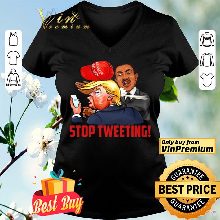 Martin Luther King stop tweeting Donald Trump shirt