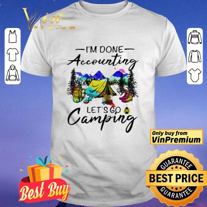 I’m done accounting let’s go camping shirt