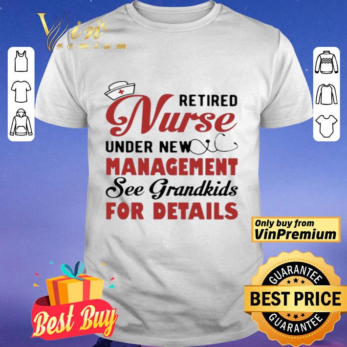 Retired Nurse Under New Management See Grandkids For Details shirt