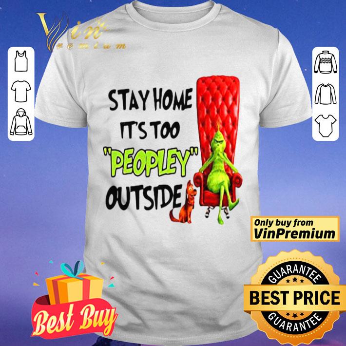 Grinch stay home it’s too peopley outside shirt