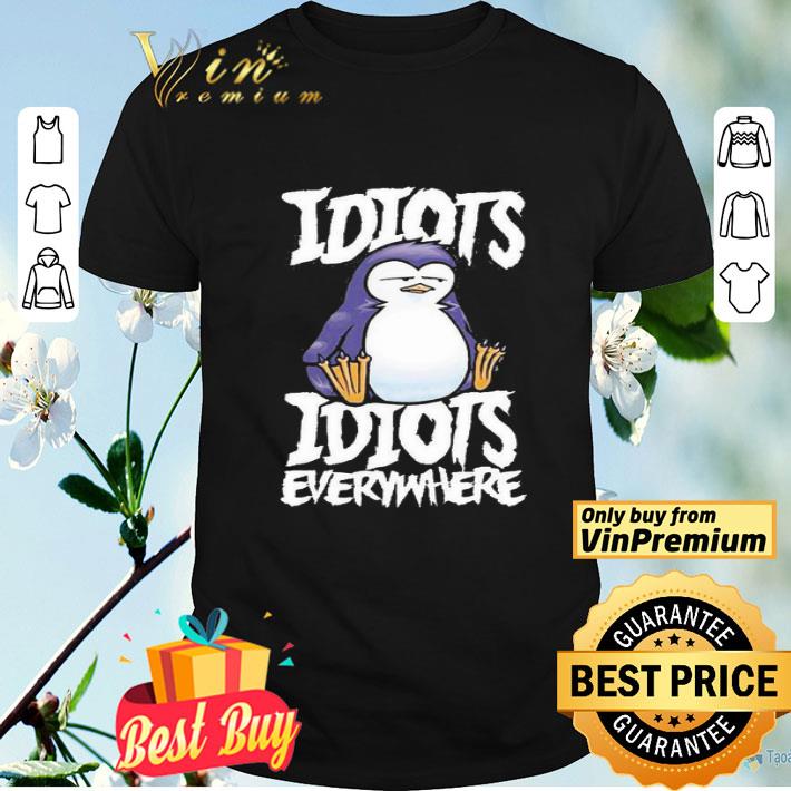 Idiots idiots everywhere  shirt